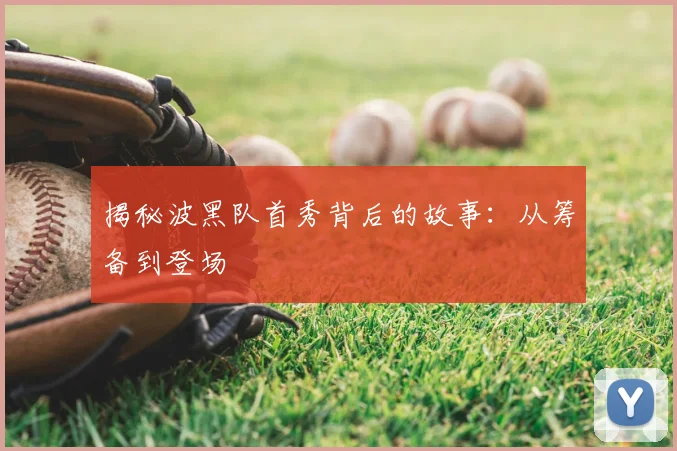 揭秘波黑队首秀背后的故事:从筹备到登场