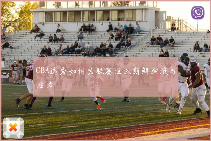 CBA选秀如何为联赛注入新鲜血液与活力