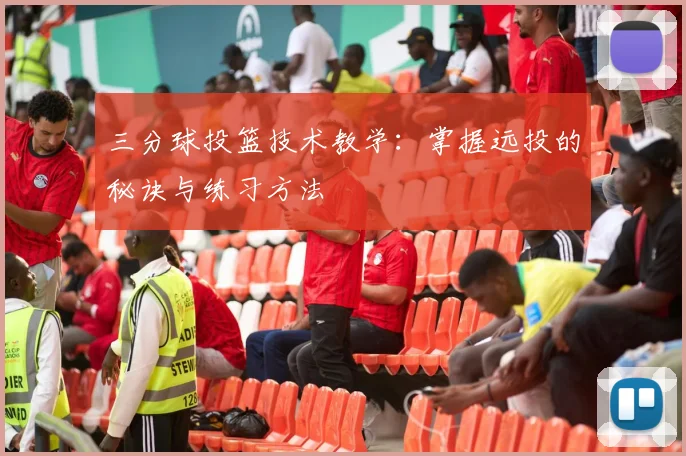 三分球投篮技术教学：掌握远投的秘诀与练习方法