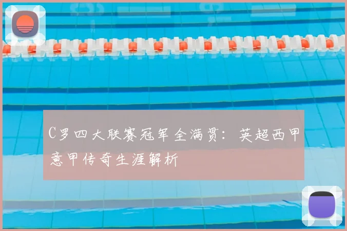 C罗四大联赛冠军全满贯:英超西甲意甲传奇生涯解析