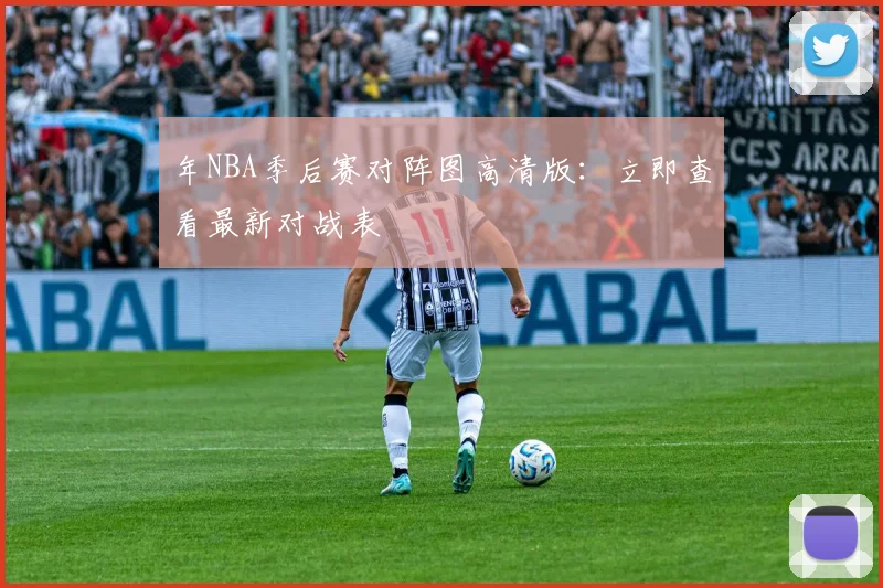 年NBA季后赛对阵图高清版：立即查看最新对战表